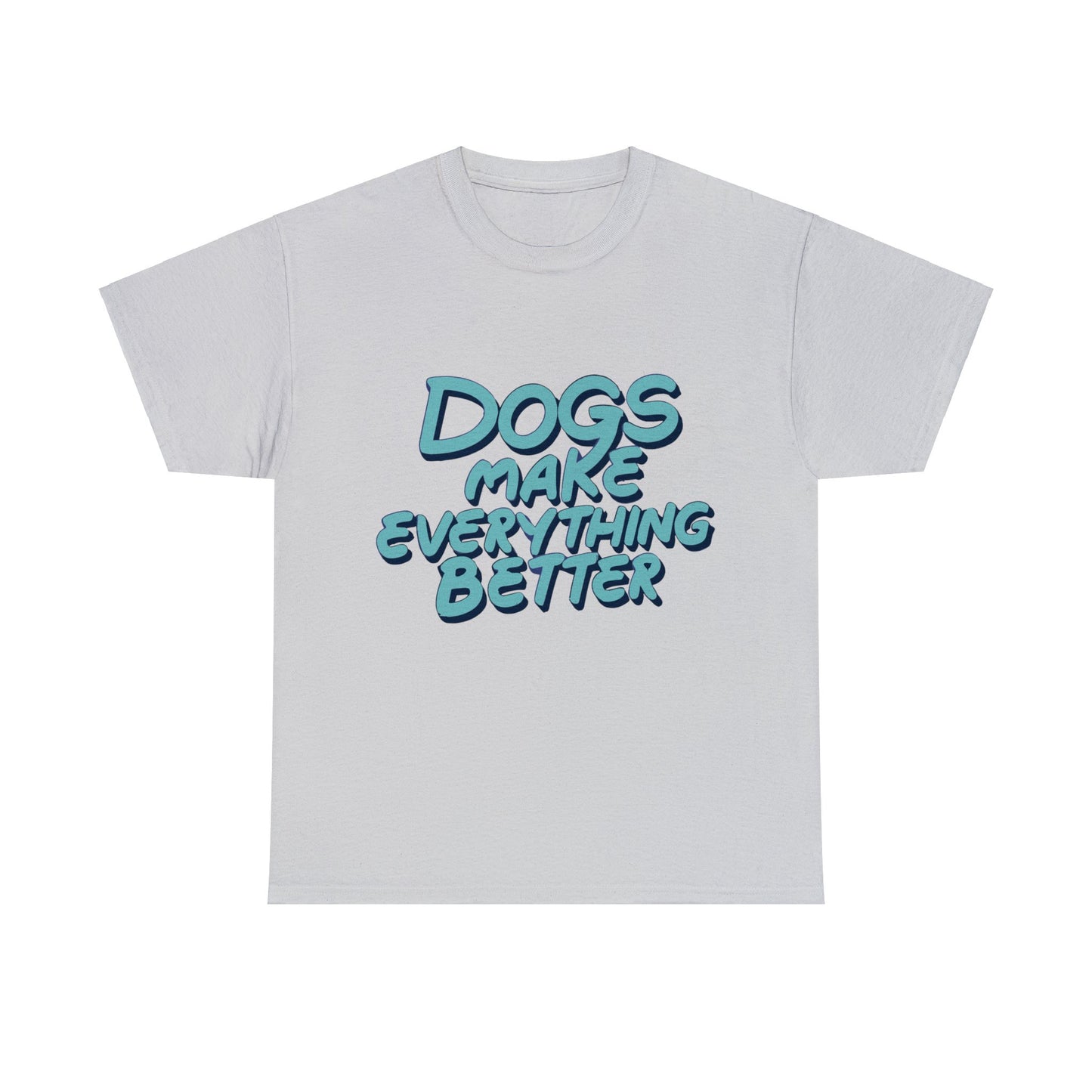 Dogs Make Everything Better, Dog, Better, Happy, Family Unisex Heavy Cotton Tee