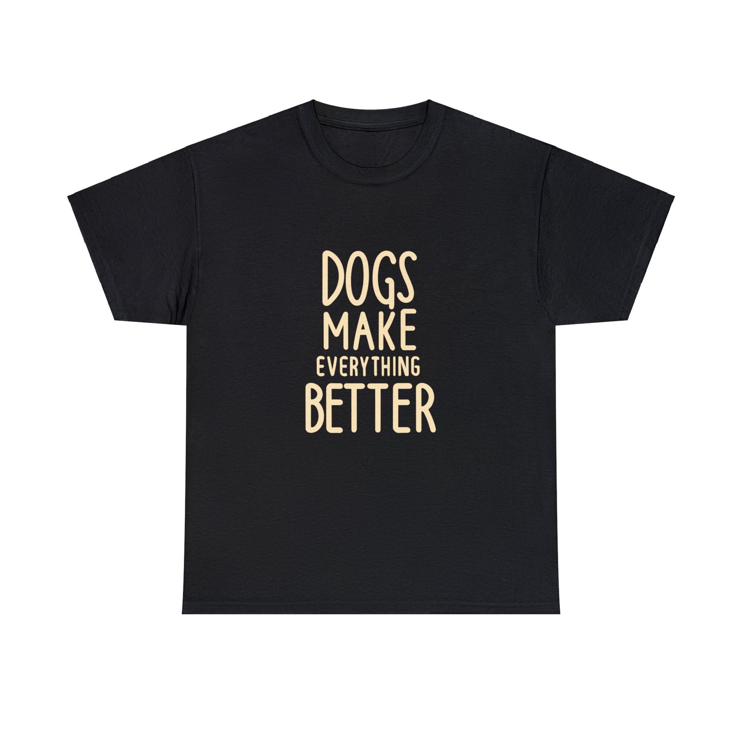 Dogs Make Everything Better, Dog, Better, Happy, Family Unisex Heavy Cotton Tee