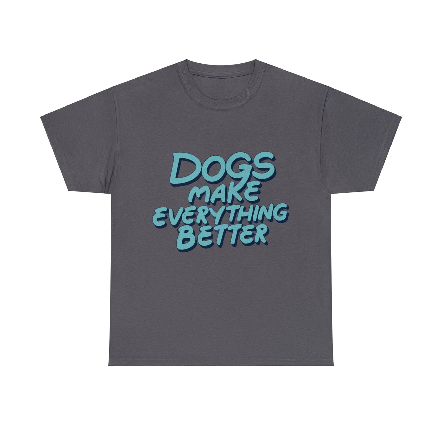 Dogs Make Everything Better, Dog, Better, Happy, Family Unisex Heavy Cotton Tee
