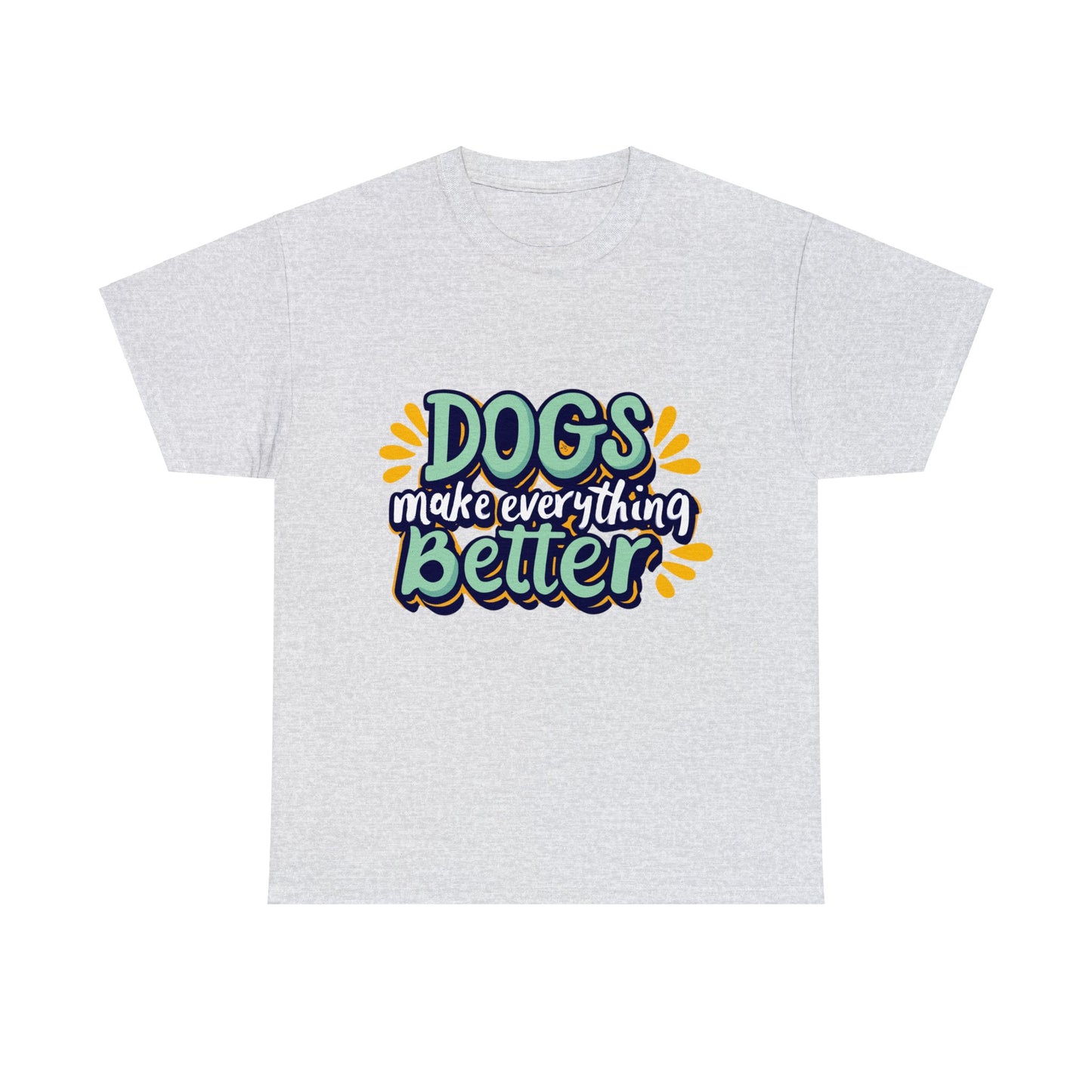 Dogs Make Everything Better, Dog, Better, Happy, Family Unisex Heavy Cotton Tee