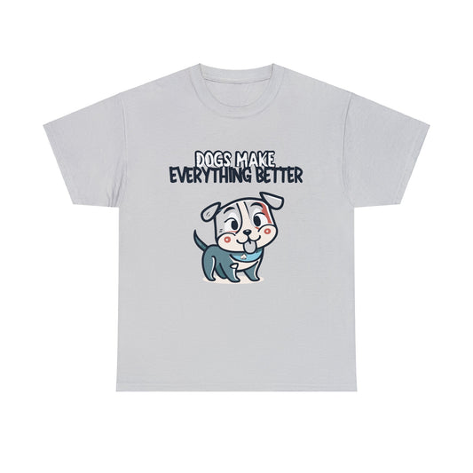 Dogs Make Everything Better, Dog, Better, Happy, Family Unisex Heavy Cotton Tee