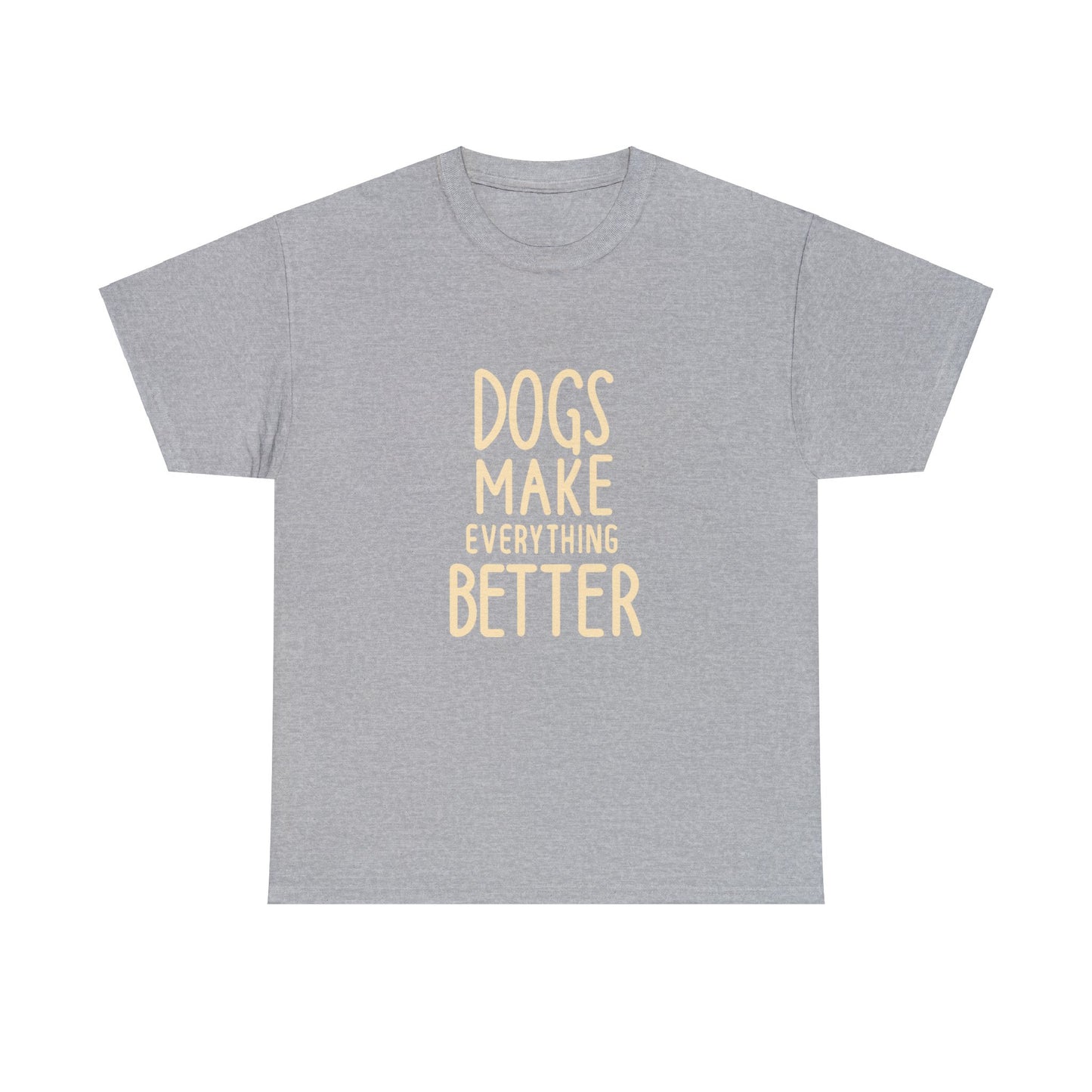 Dogs Make Everything Better, Dog, Better, Happy, Family Unisex Heavy Cotton Tee