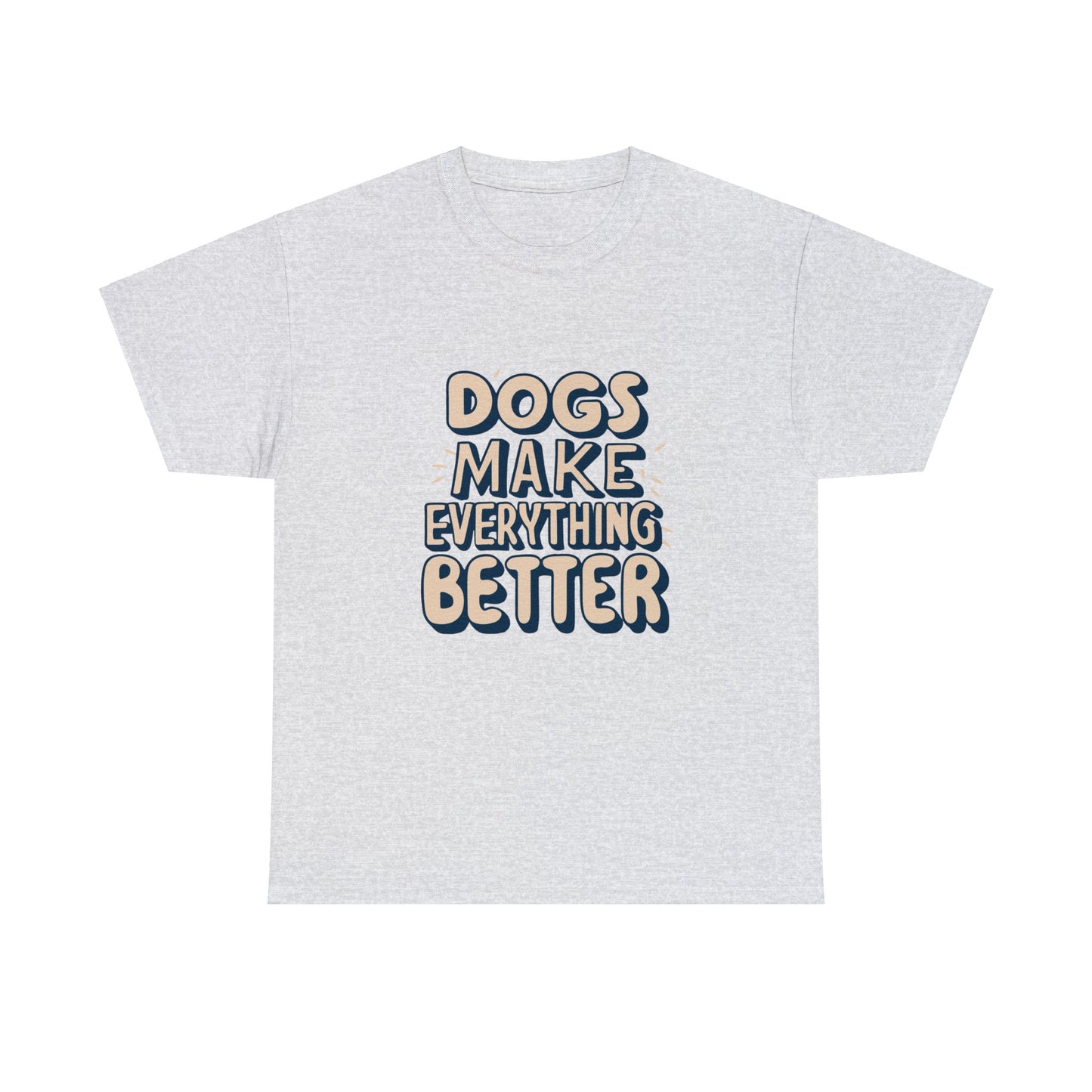 Dogs Make Everything Better, Dog, Better, Happy, Family Unisex Heavy Cotton Tee