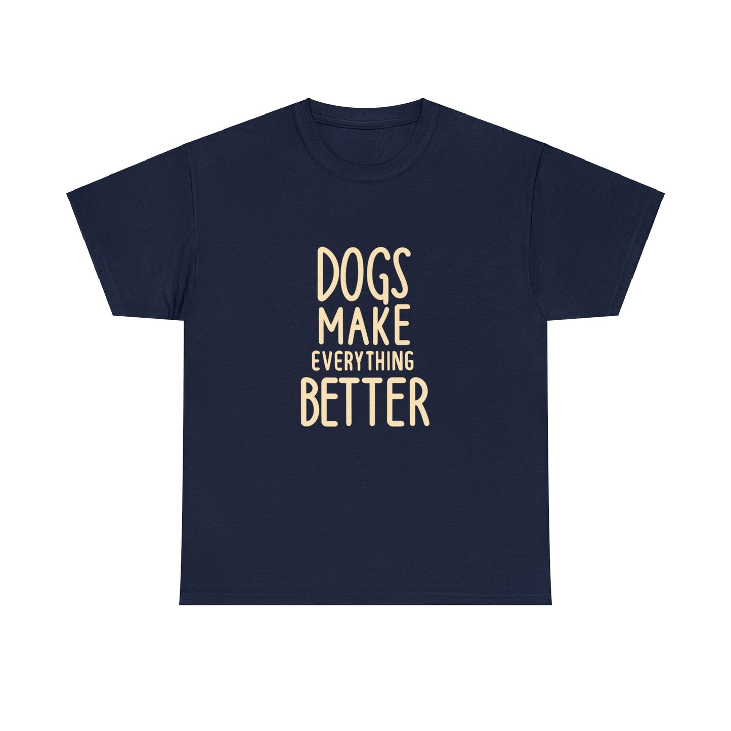 Dogs Make Everything Better, Dog, Better, Happy, Family Unisex Heavy Cotton Tee