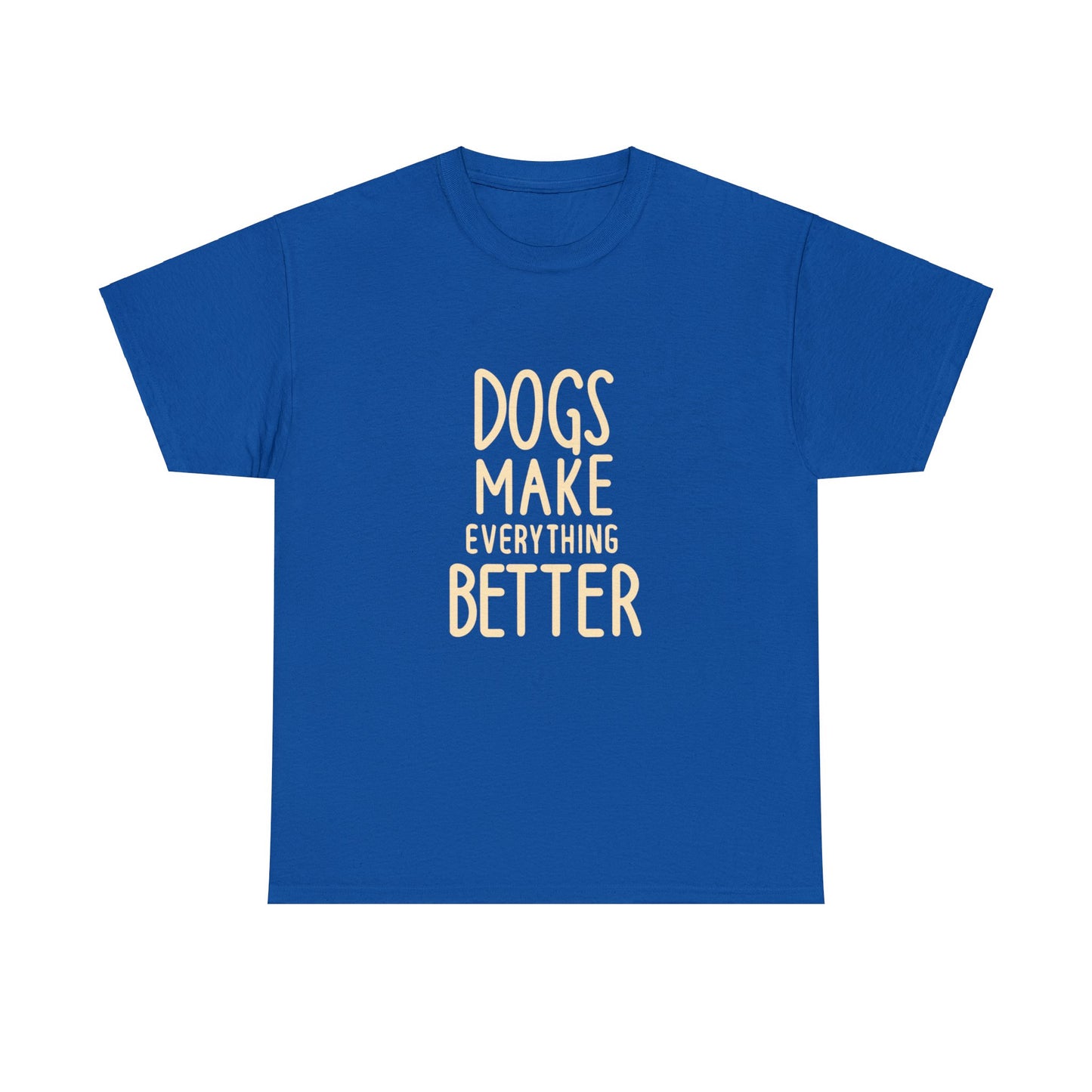 Dogs Make Everything Better, Dog, Better, Happy, Family Unisex Heavy Cotton Tee