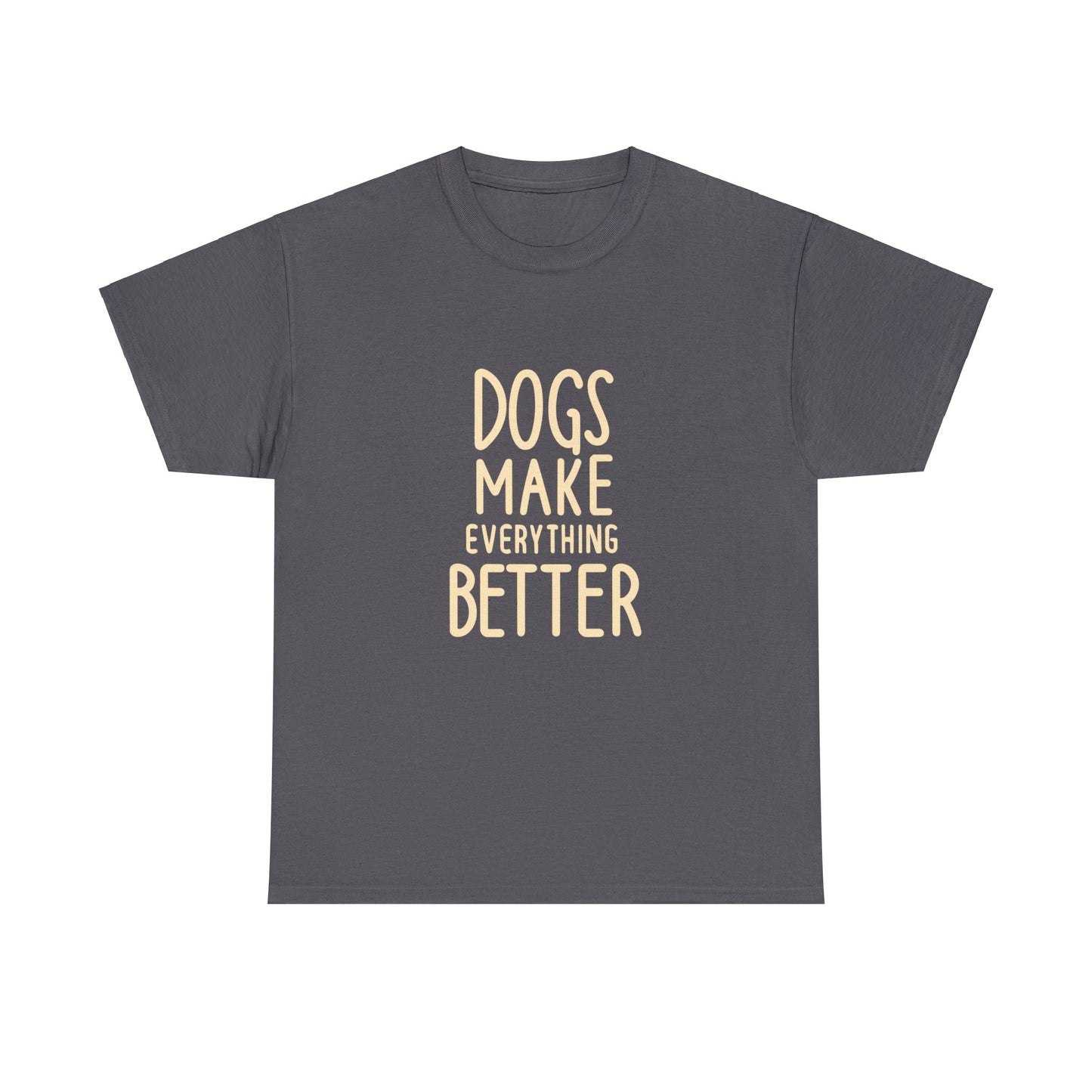 Dogs Make Everything Better, Dog, Better, Happy, Family Unisex Heavy Cotton Tee