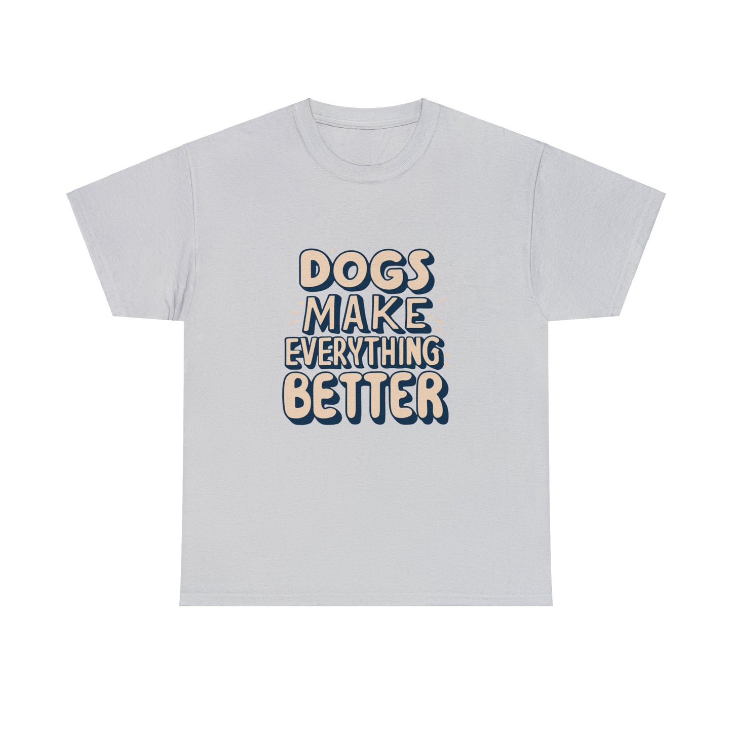 Dogs Make Everything Better, Dog, Better, Happy, Family Unisex Heavy Cotton Tee