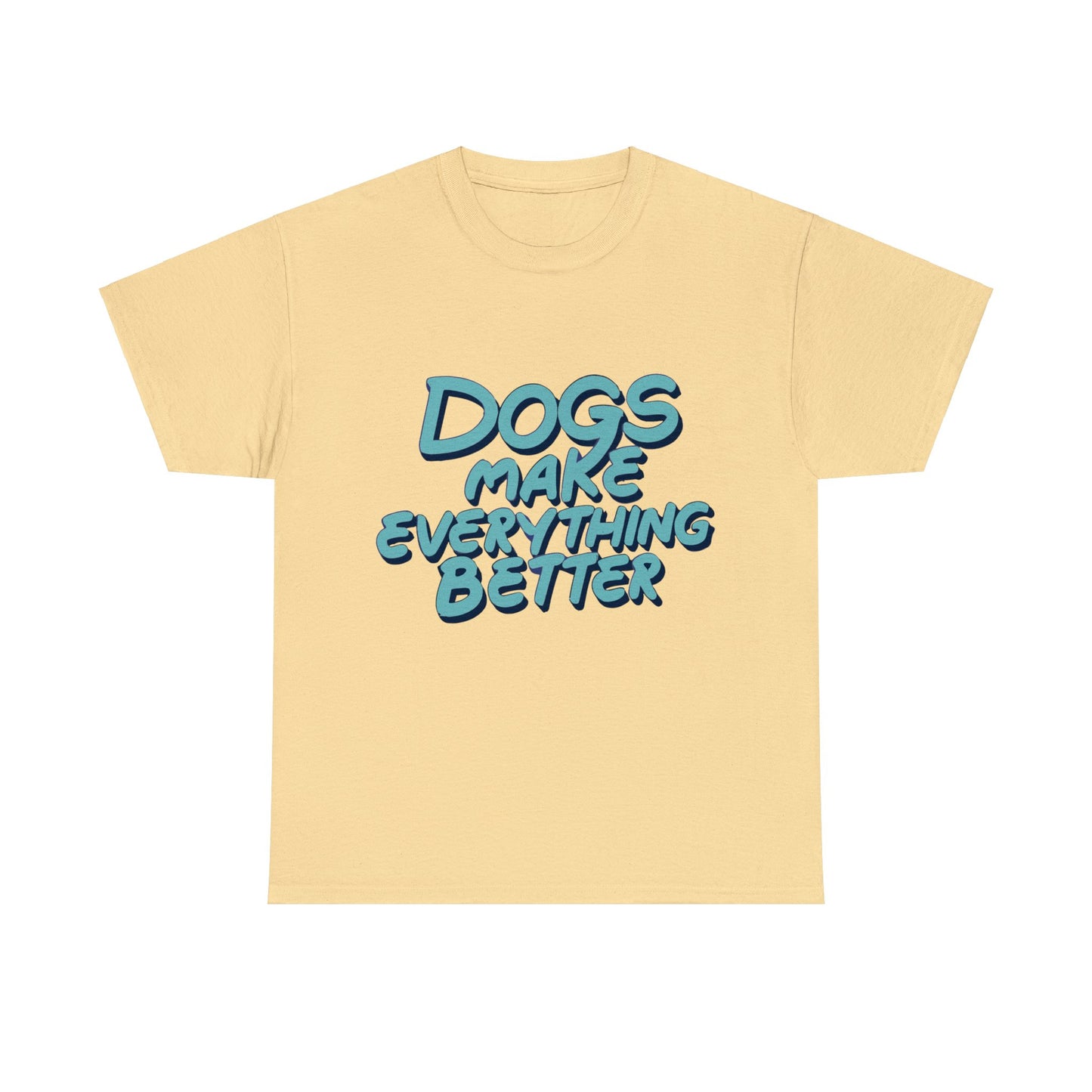 Dogs Make Everything Better, Dog, Better, Happy, Family Unisex Heavy Cotton Tee