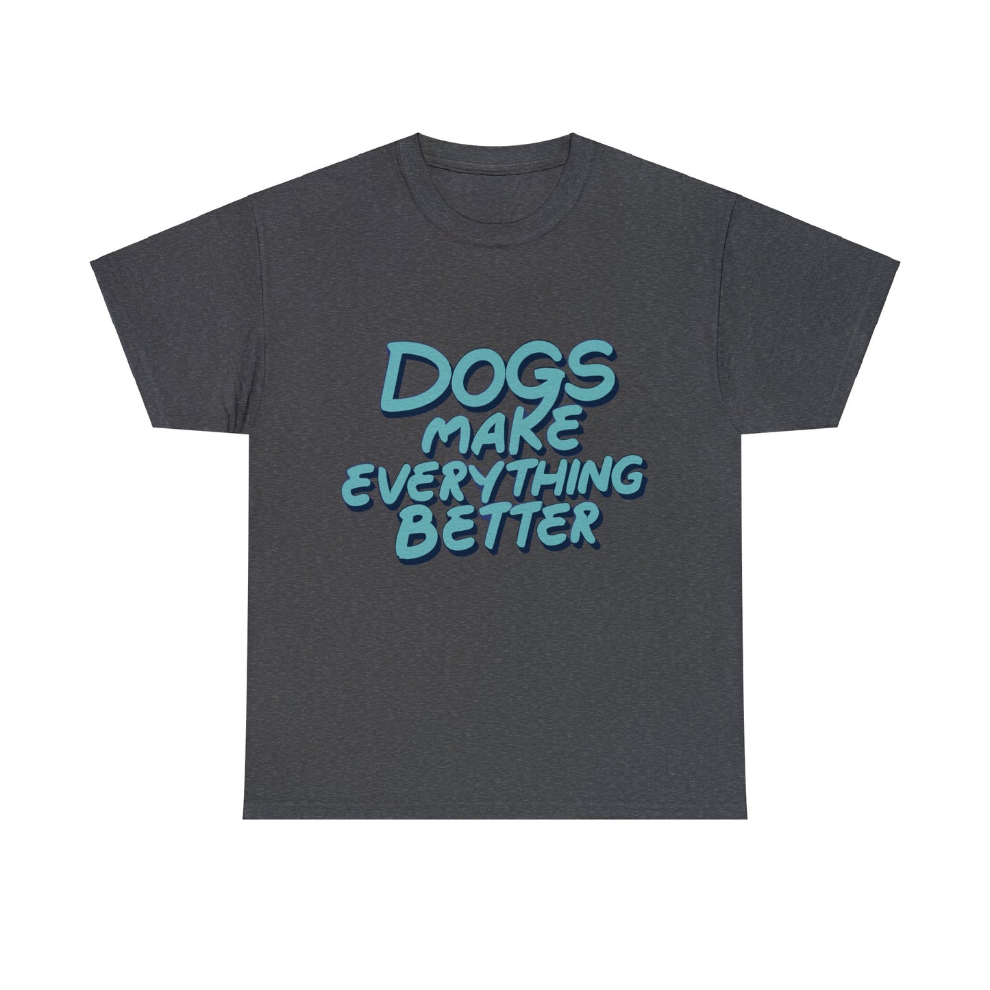 Dogs Make Everything Better, Dog, Better, Happy, Family Unisex Heavy Cotton Tee