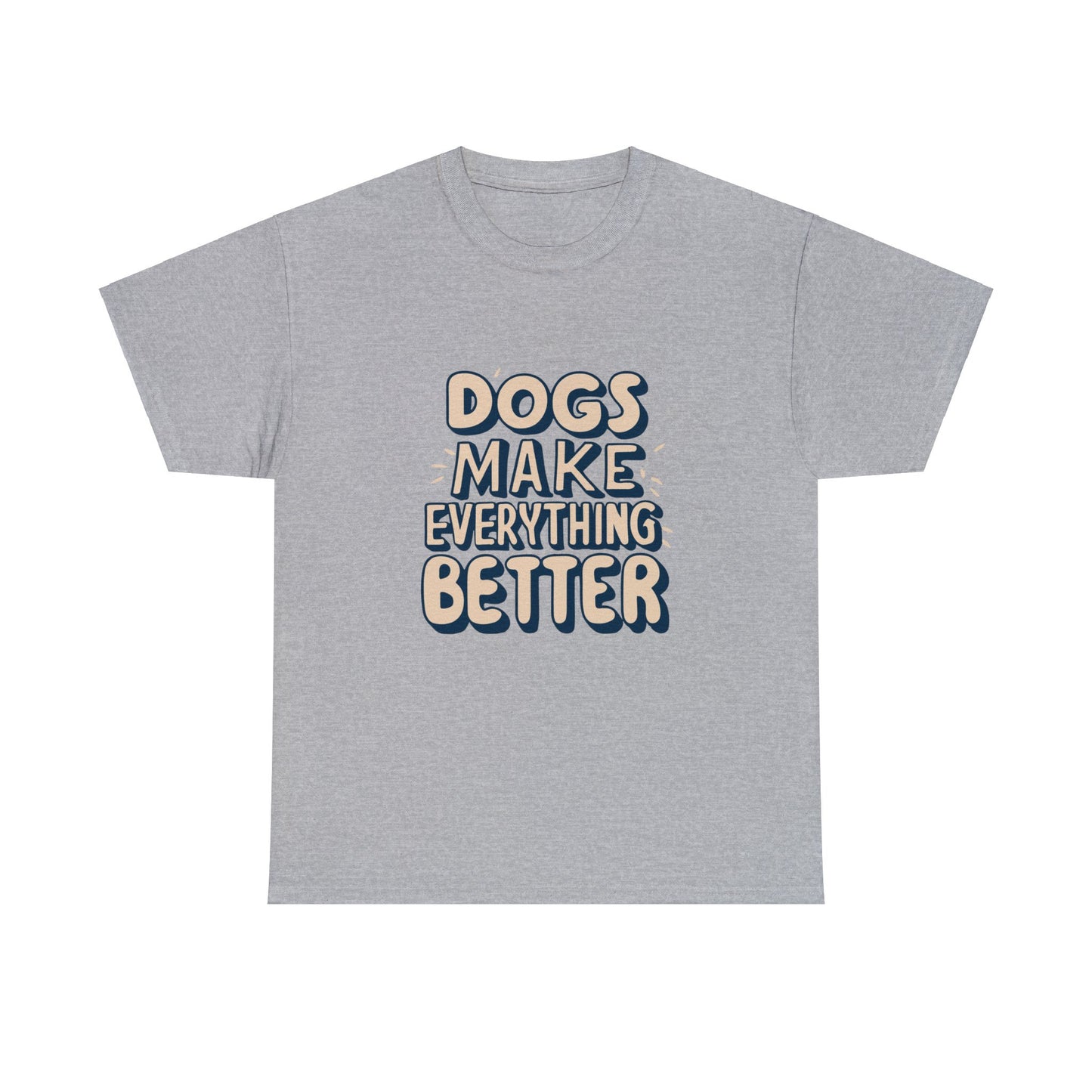 Dogs Make Everything Better, Dog, Better, Happy, Family Unisex Heavy Cotton Tee