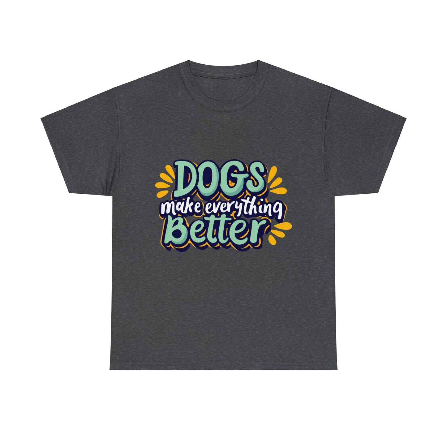 Dogs Make Everything Better, Dog, Better, Happy, Family Unisex Heavy Cotton Tee