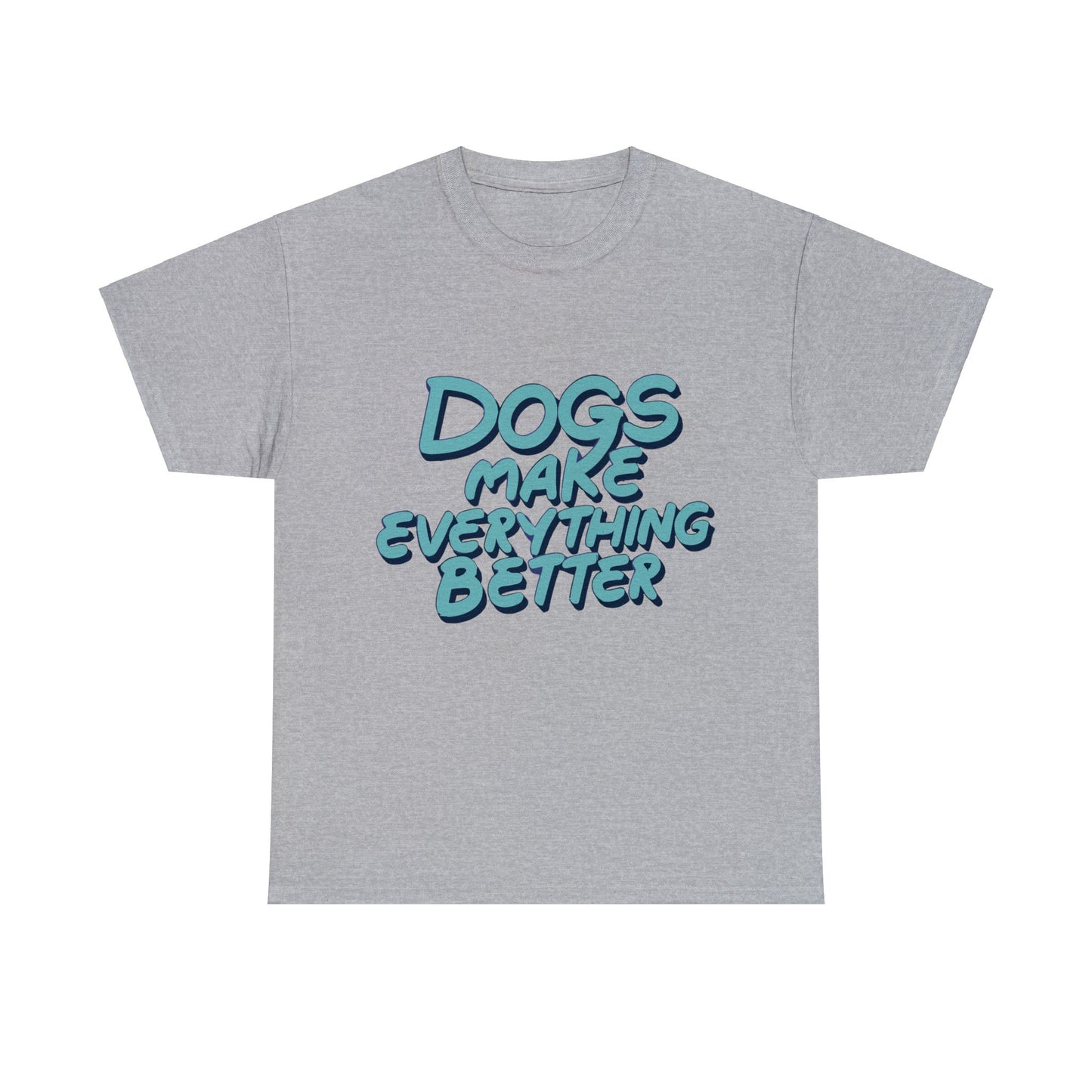 Dogs Make Everything Better, Dog, Better, Happy, Family Unisex Heavy Cotton Tee
