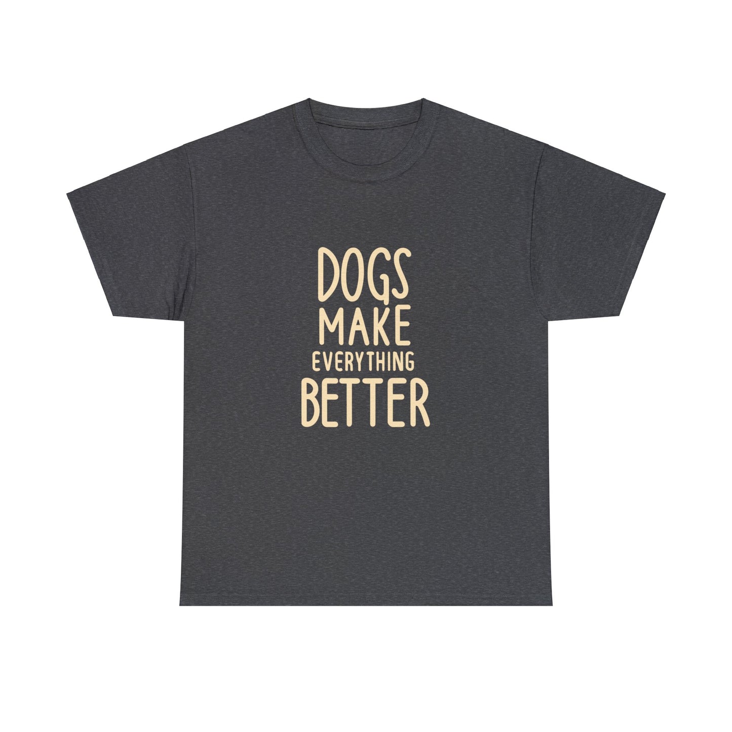 Dogs Make Everything Better, Dog, Better, Happy, Family Unisex Heavy Cotton Tee