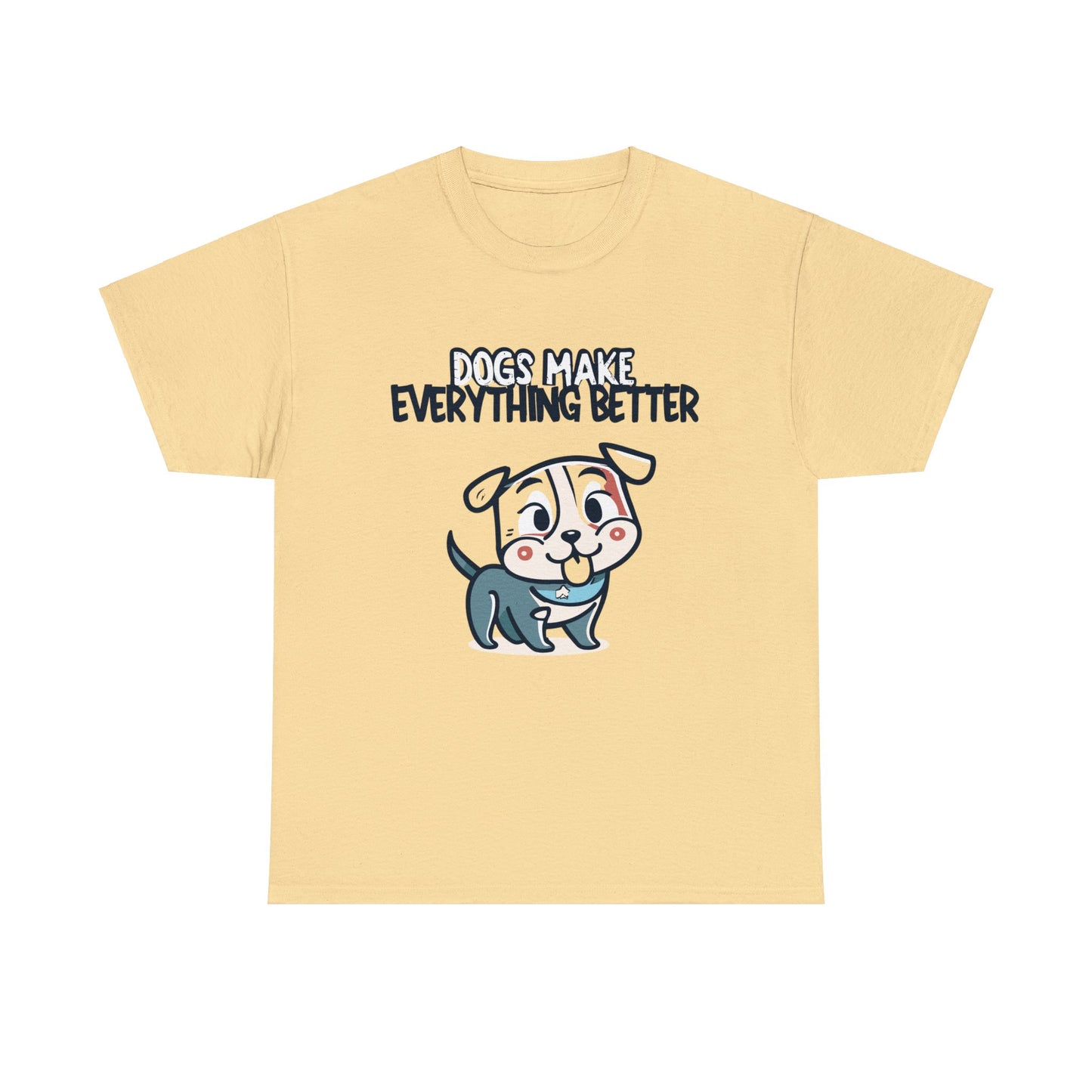 Dogs Make Everything Better, Dog, Better, Happy, Family Unisex Heavy Cotton Tee