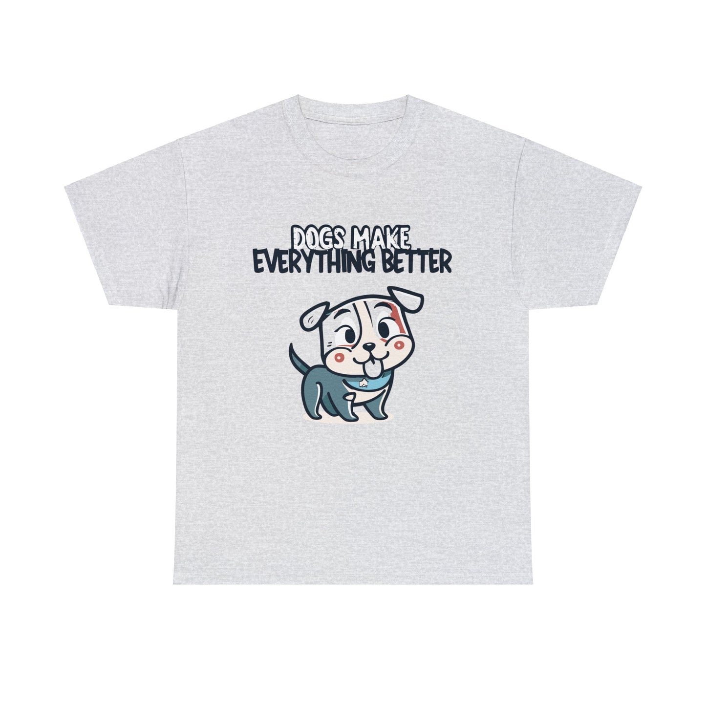 Dogs Make Everything Better, Dog, Better, Happy, Family Unisex Heavy Cotton Tee