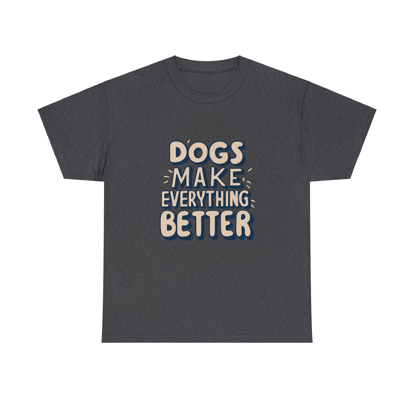 Dogs Make Everything Better, Dog, Better, Happy, Family Unisex Heavy Cotton Tee