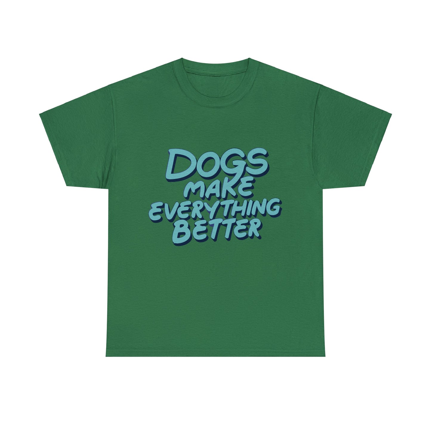 Dogs Make Everything Better, Dog, Better, Happy, Family Unisex Heavy Cotton Tee