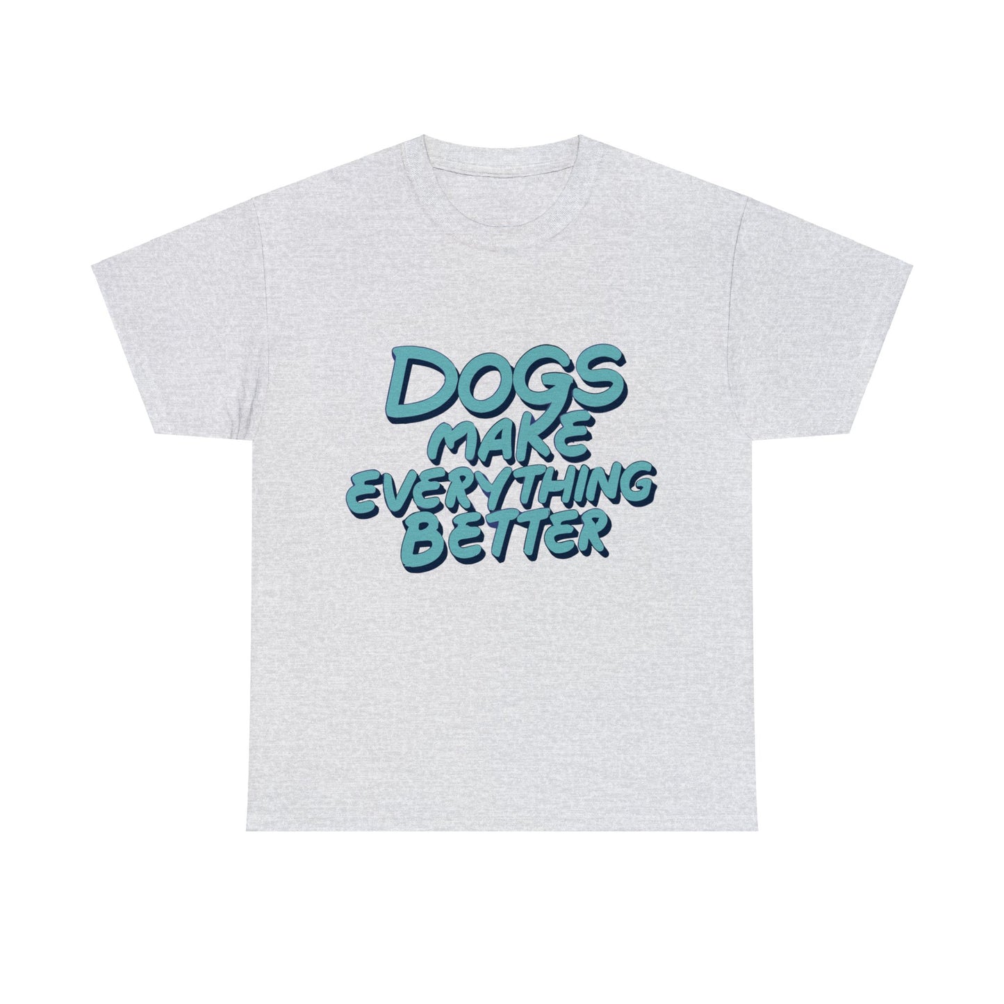 Dogs Make Everything Better, Dog, Better, Happy, Family Unisex Heavy Cotton Tee