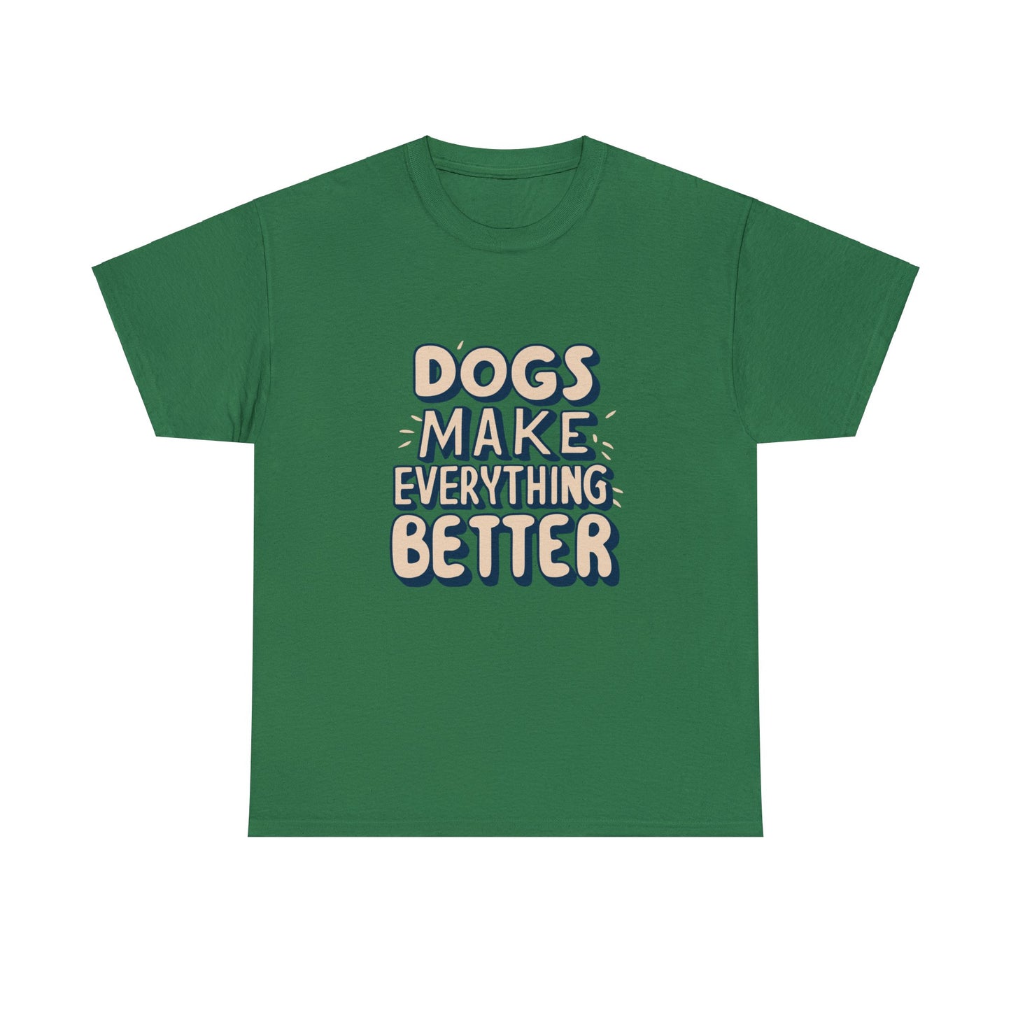 Dogs Make Everything Better, Dog, Better, Happy, Family Unisex Heavy Cotton Tee